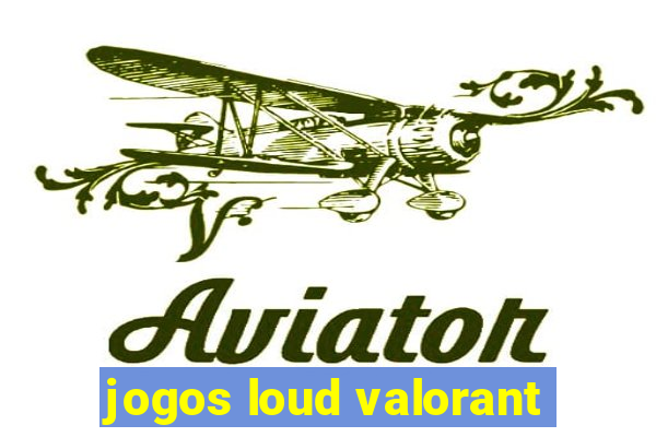 jogos loud valorant