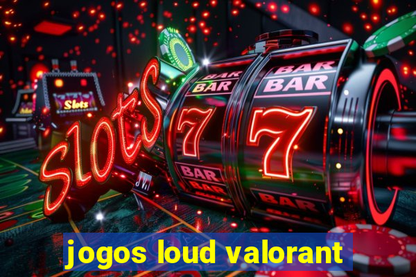 jogos loud valorant