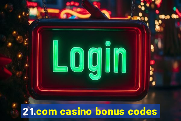 21.com casino bonus codes