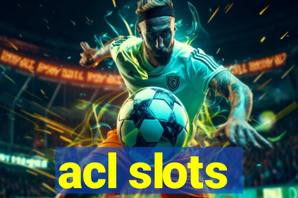 acl slots