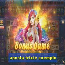 aposta trixie exemplo