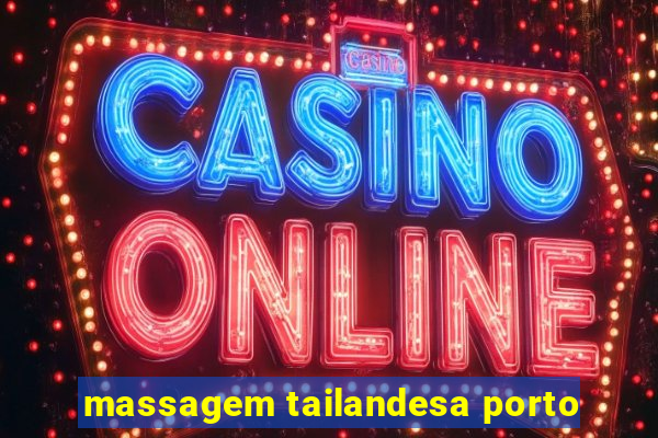 massagem tailandesa porto