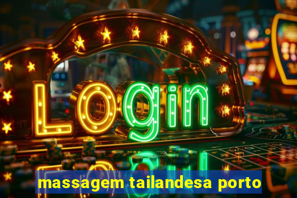 massagem tailandesa porto