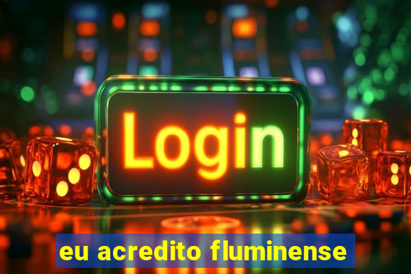 eu acredito fluminense