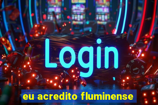 eu acredito fluminense