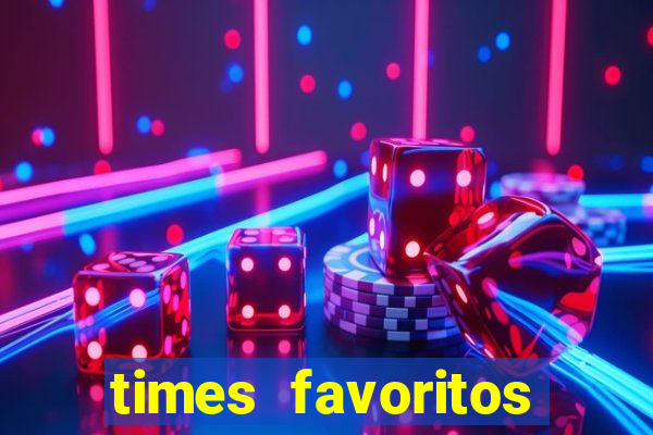 times favoritos para ganhar hoje