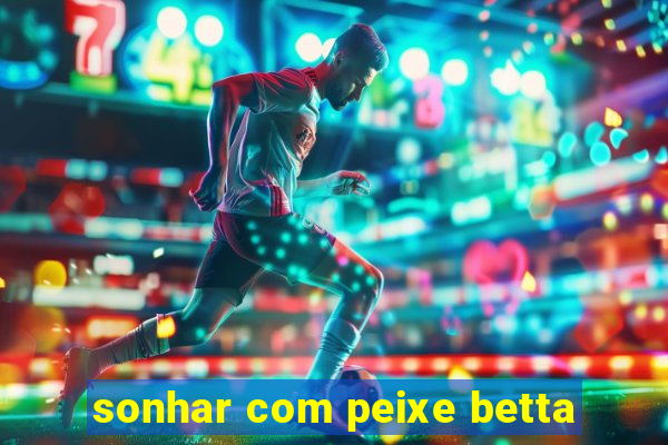 sonhar com peixe betta