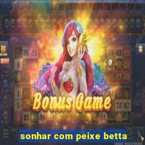 sonhar com peixe betta