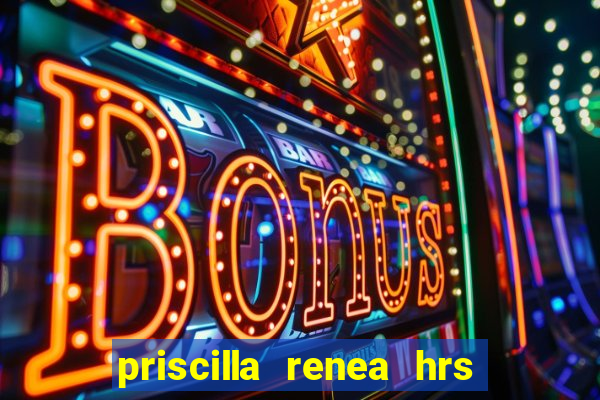 priscilla renea hrs and hrs