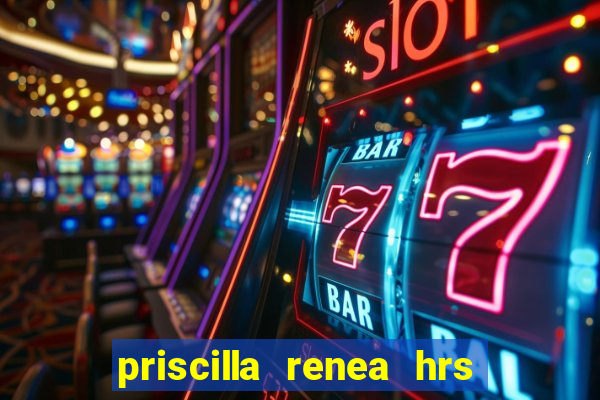 priscilla renea hrs and hrs