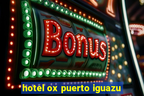 hotel ox puerto iguazu