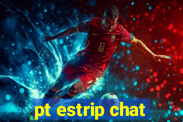 pt estrip chat