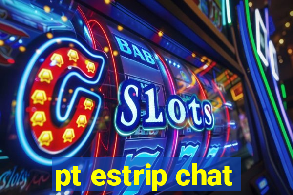 pt estrip chat