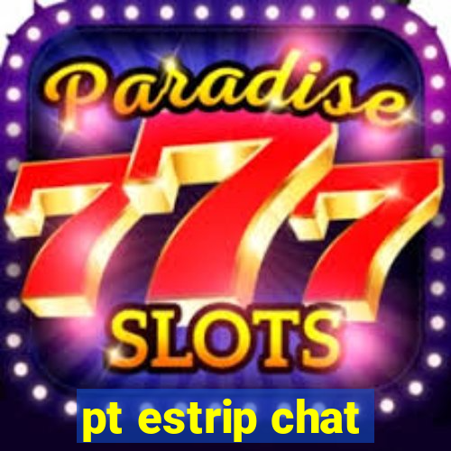 pt estrip chat