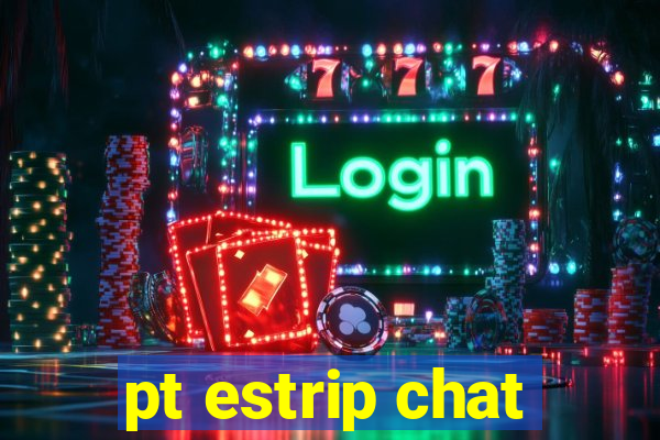 pt estrip chat