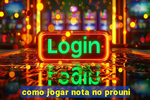 como jogar nota no prouni