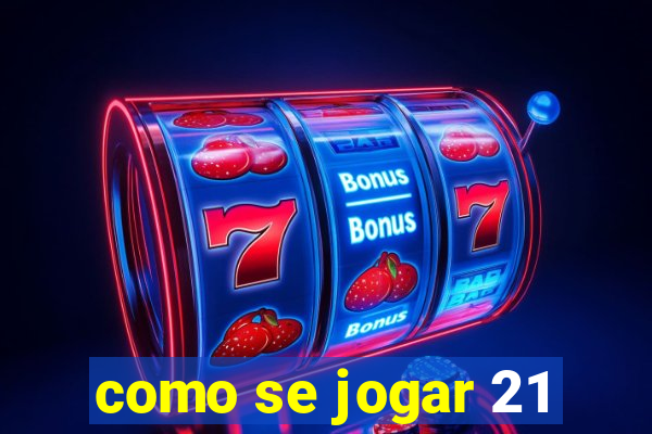 como se jogar 21