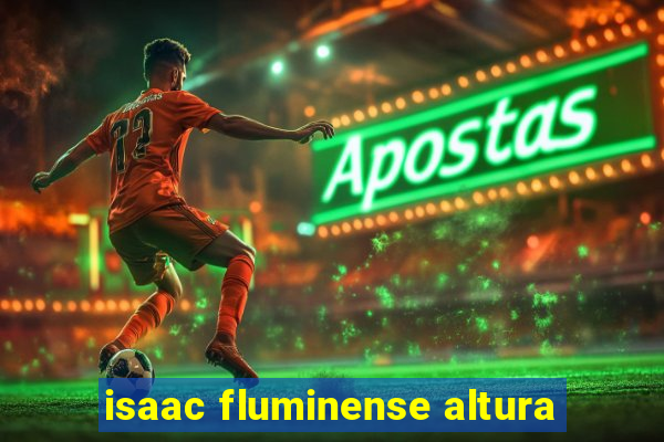 isaac fluminense altura