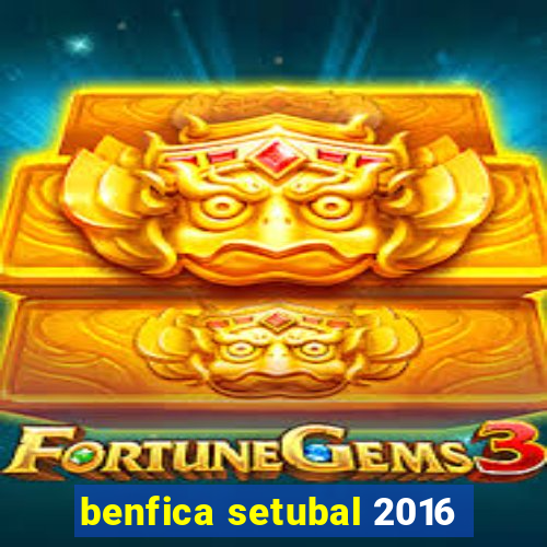 benfica setubal 2016