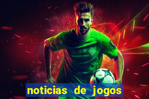 noticias de jogos de futebol