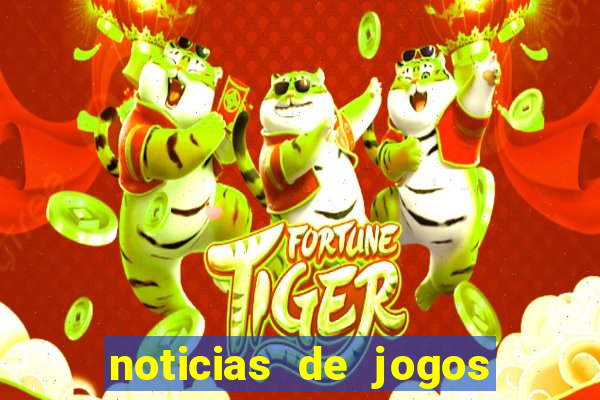 noticias de jogos de futebol