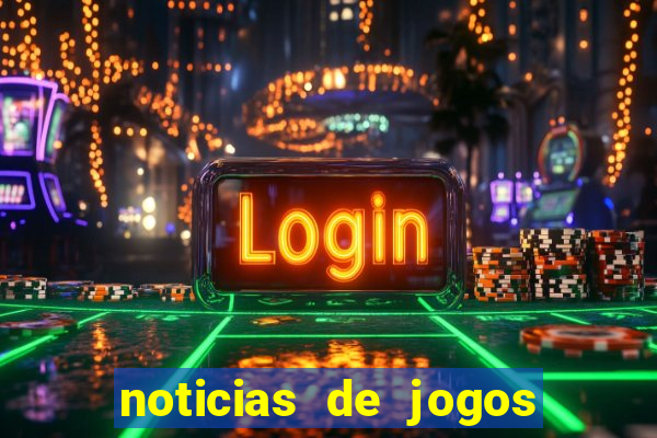 noticias de jogos de futebol