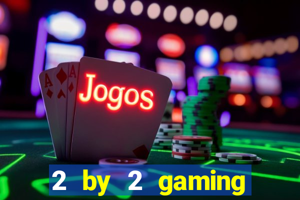 2 by 2 gaming online casino