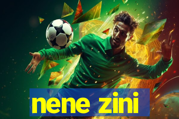 nene zini