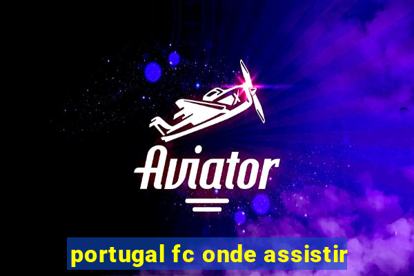 portugal fc onde assistir