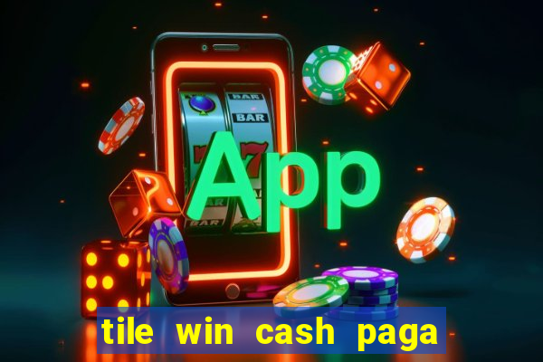 tile win cash paga de verdade