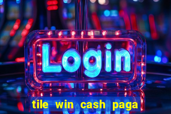 tile win cash paga de verdade