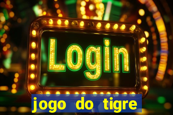 jogo do tigre ganhar dinheiro