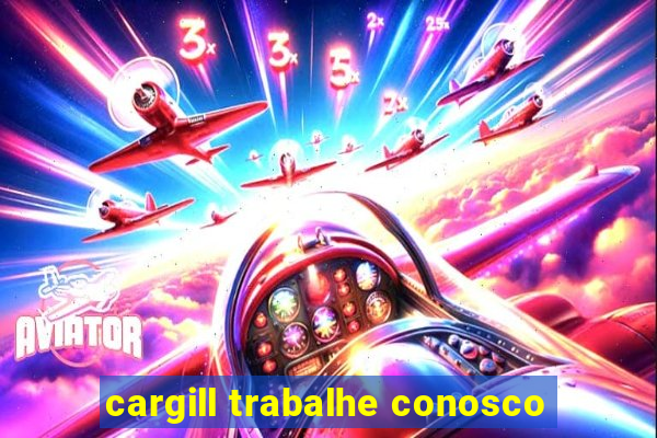 cargill trabalhe conosco