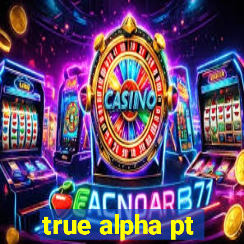 true alpha pt