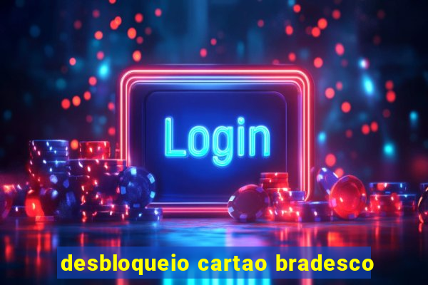 desbloqueio cartao bradesco