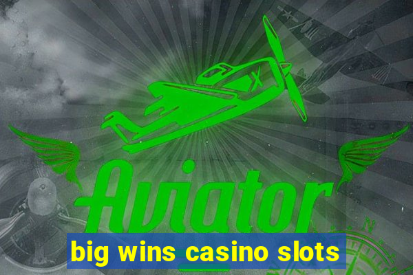 big wins casino slots