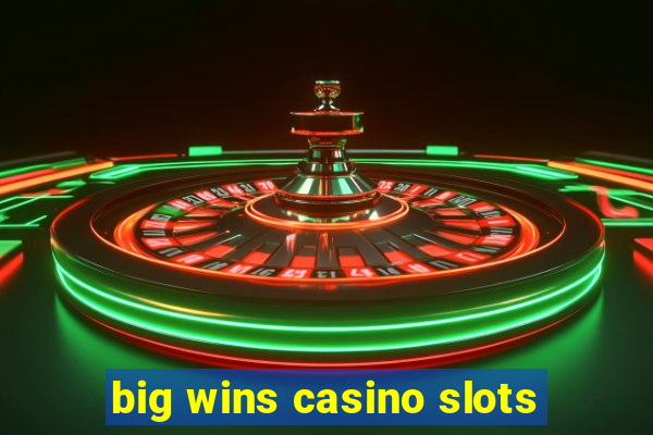 big wins casino slots