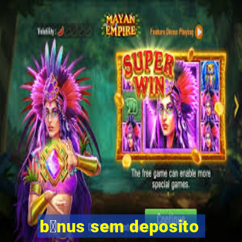 b么nus sem deposito