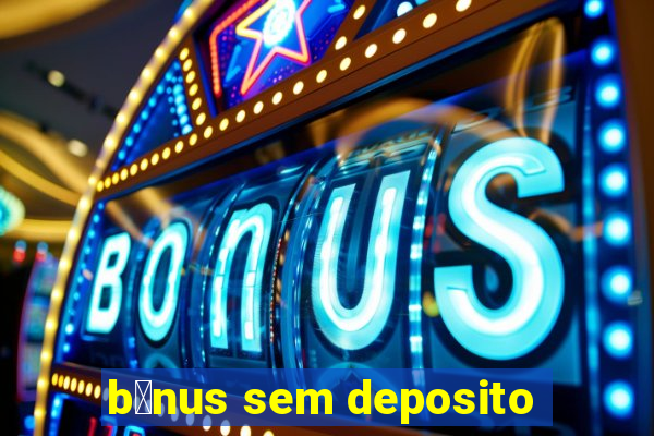 b么nus sem deposito