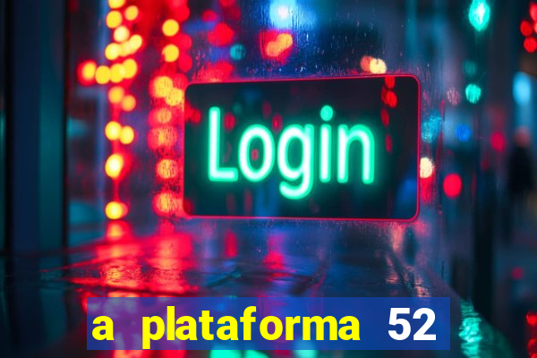 a plataforma 52 bet é confiável