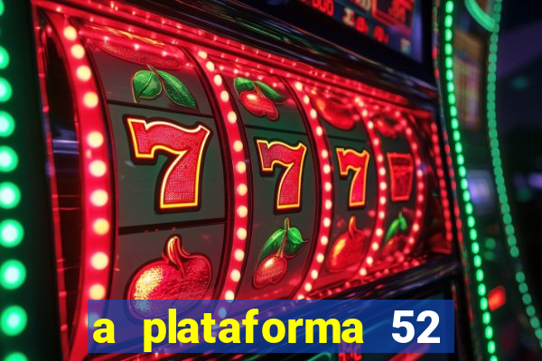 a plataforma 52 bet é confiável