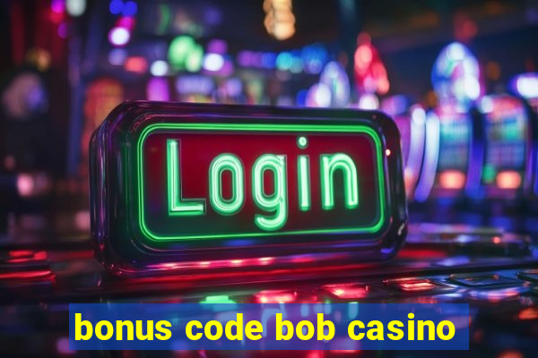 bonus code bob casino