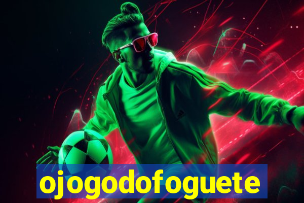 ojogodofoguete