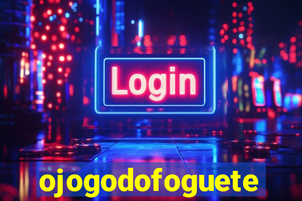 ojogodofoguete