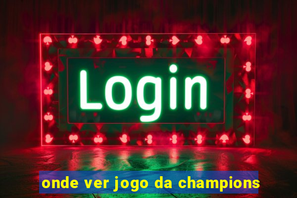 onde ver jogo da champions