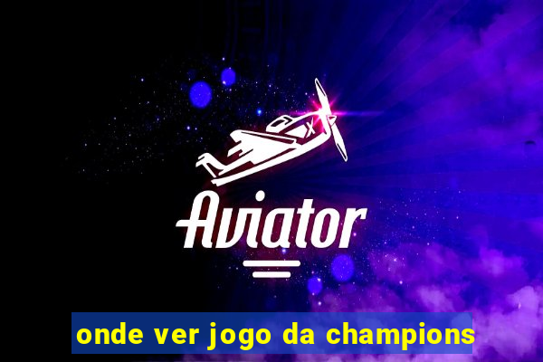 onde ver jogo da champions