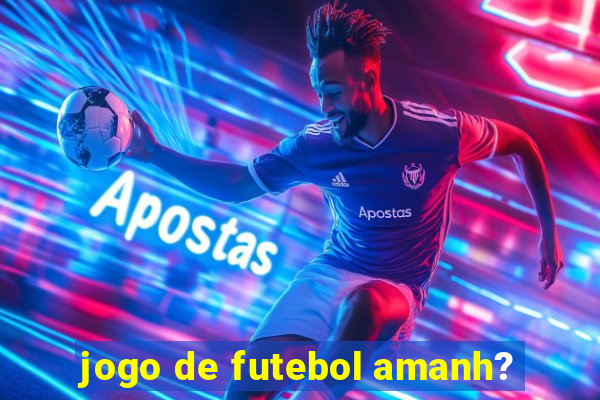 jogo de futebol amanh?