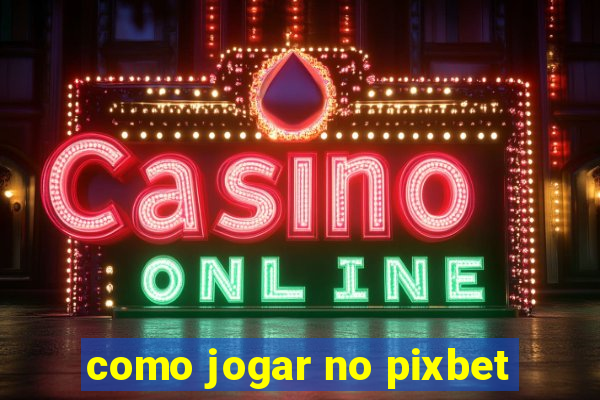 como jogar no pixbet