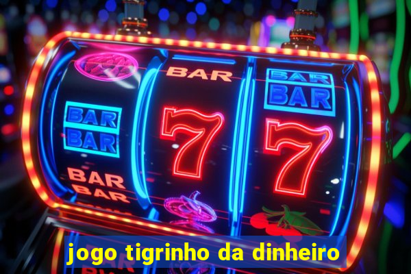 jogo tigrinho da dinheiro