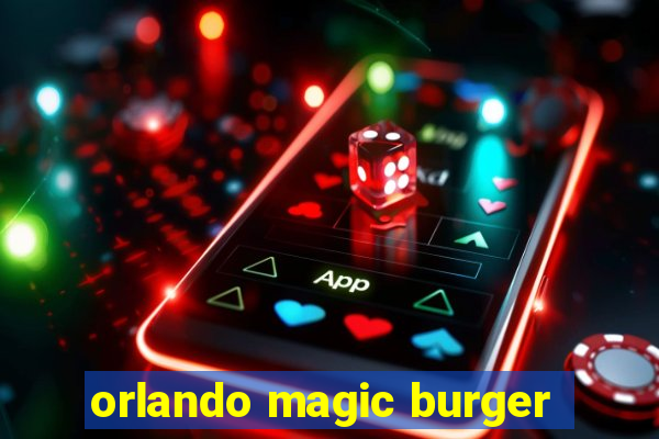 orlando magic burger